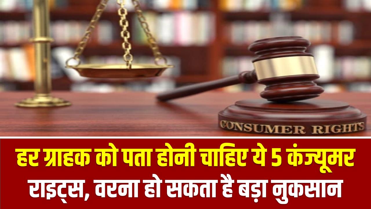हर ग्राहक को पता होनी चाहिए ये 5 कंज्यूमर राइट्स, वरना हो सकता है बड़ा नुकसान