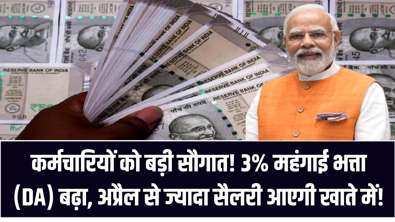 कर्मचारियों को बड़ी सौगात! 3% महंगाई भत्ता (DA) बढ़ा, अप्रैल से ज्यादा सैलरी आएगी खाते में!