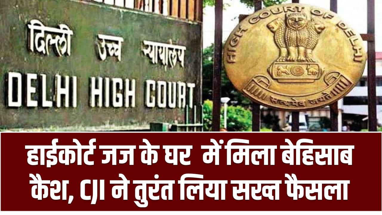 हाईकोर्ट जज के घर में लगी आग! कमरे में मिला बेहिसाब कैश,CJI ने तुरंत लिया सख्त फैसला
