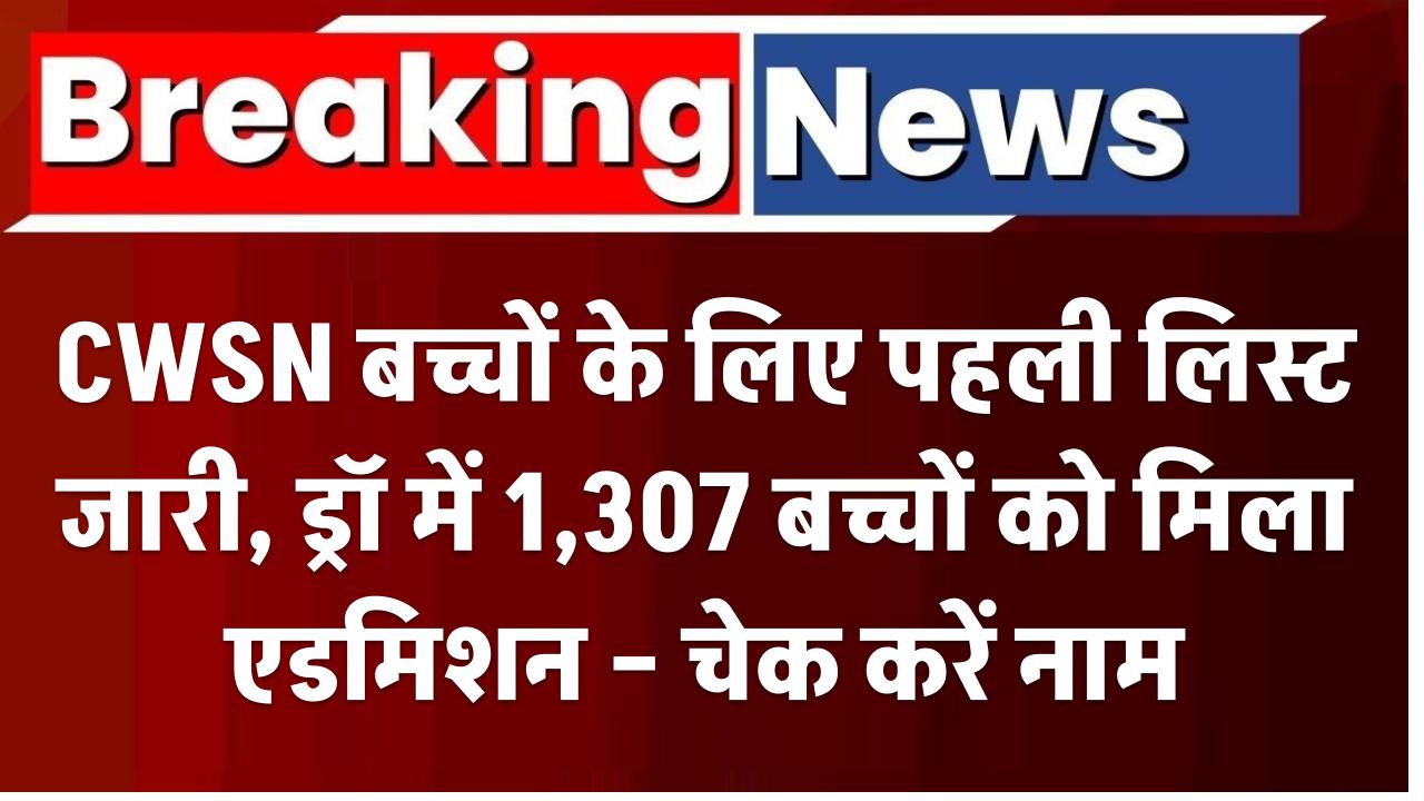 Delhi Nursery Admission: CWSN बच्चों के लिए पहली लिस्ट जारी, ड्रॉ में 1,307 बच्चों को मिला एडमिशन – चेक करें नाम