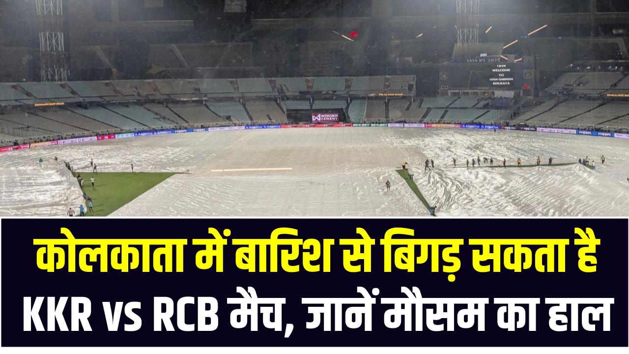 Eden Gardens Weather Update: कोलकाता में बारिश से बिगड़ सकता है KKR vs RCB मैच, जानें मौसम का हाल