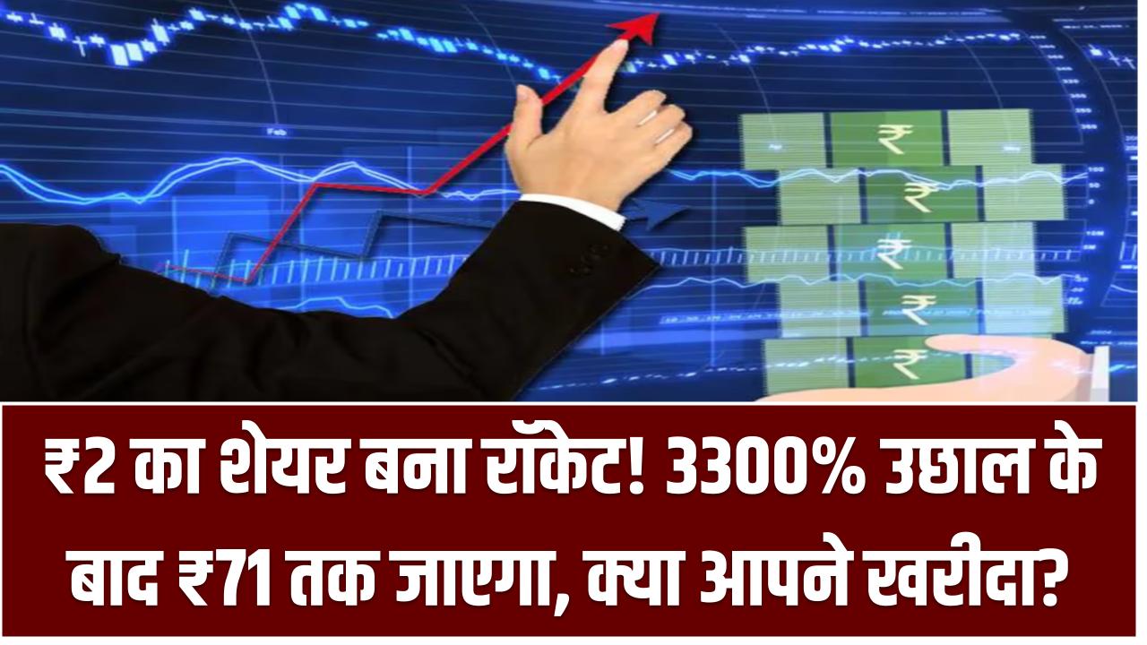 ₹2 का शेयर बना रॉकेट! 3300% उछाल के बाद अब एक्सपर्ट बोले – ₹71 तक जाएगा, क्या आपने खरीदा?