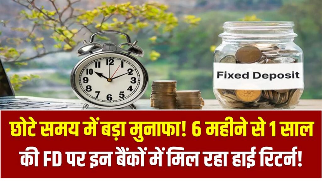 FD Rates: छोटे समय में बड़ा मुनाफा! 6 महीने से 1 साल की FD पर इन बैंकों में मिल रहा हाई रिटर्न! लिस्ट देखें