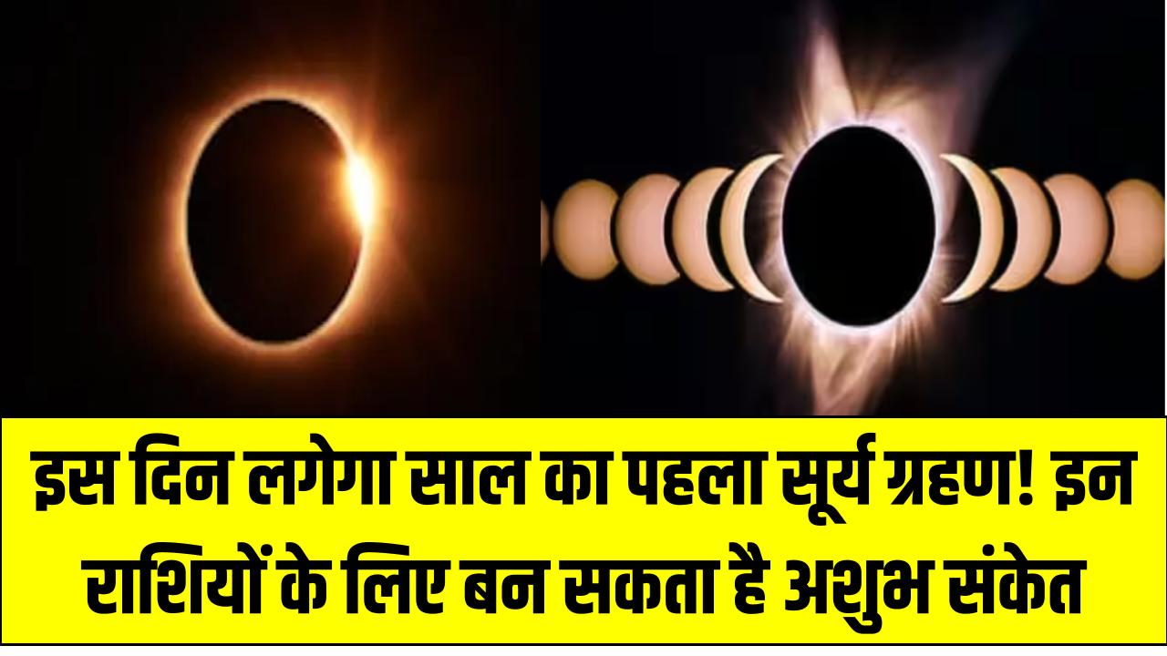 इस दिन लगेगा साल का पहला सूर्य ग्रहण! इन राशियों के लिए बन सकता है अशुभ संकेत – सावधान रहें