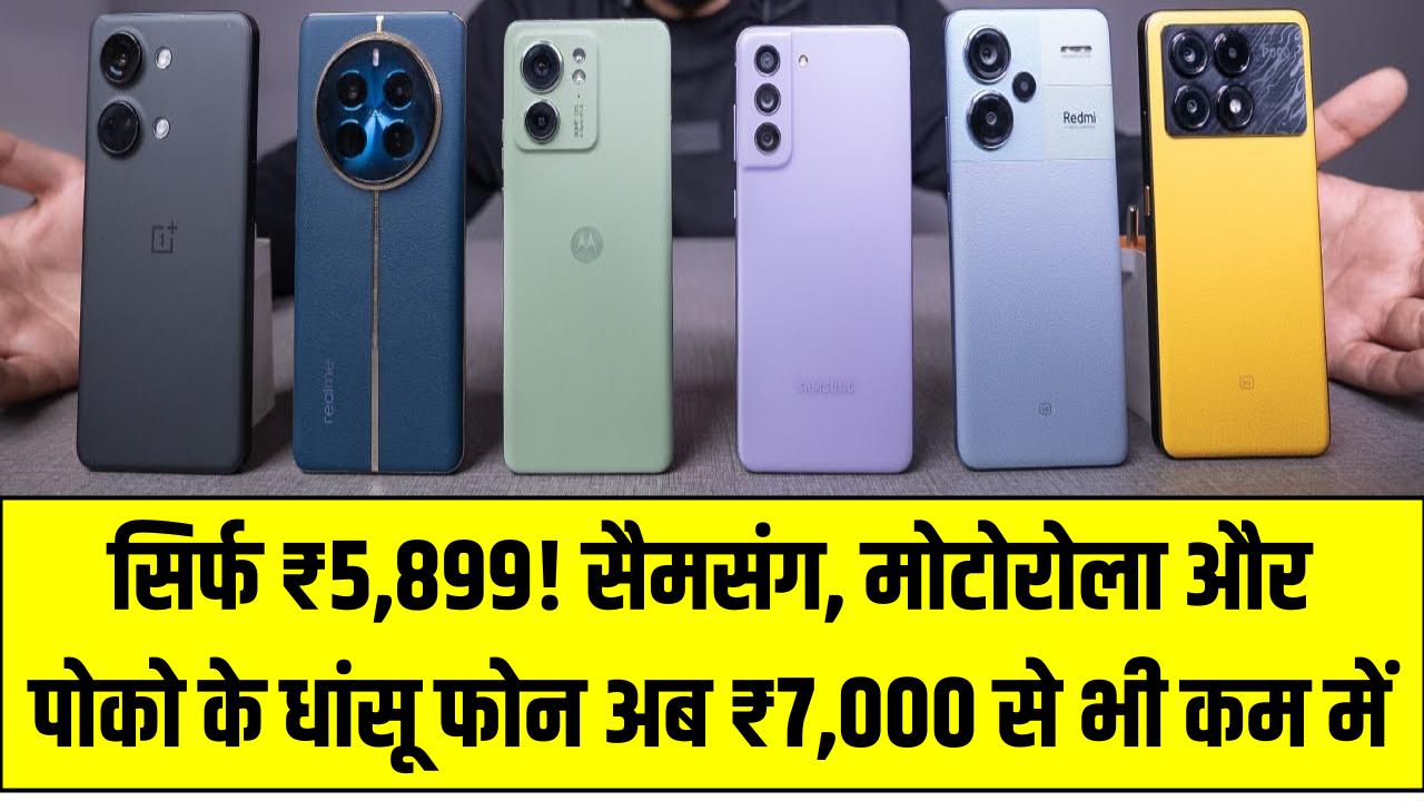 सिर्फ ₹5,899! सैमसंग, मोटोरोला और पोको के धांसू फोन अब ₹7,000 से भी कम में – लिमिटेड टाइम ऑफर!