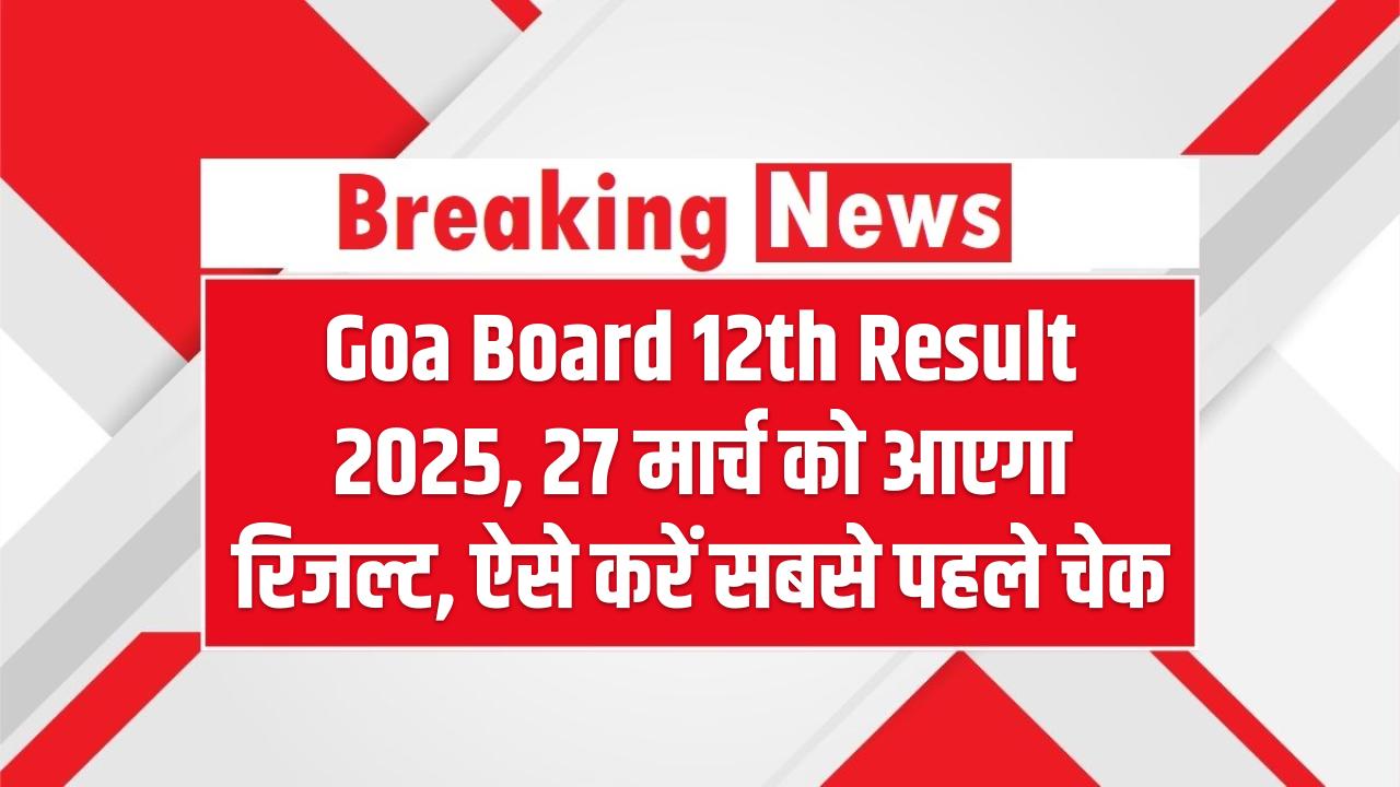 Goa Board 12th Result 2025: 27 मार्च को आएगा रिजल्ट – ऐसे करें सबसे पहले चेक