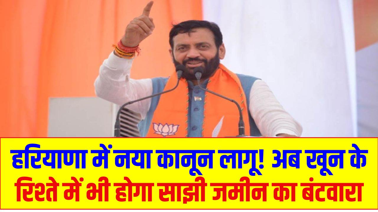 हरियाणा में नया कानून लागू! अब खून के रिश्ते में भी होगा साझी जमीन का बंटवारा, 15 लाख किसानों को मिली बड़ी राहत