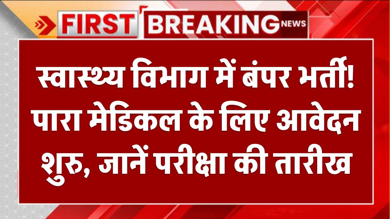 स्वास्थ्य विभाग में बंपर भर्ती! पारा मेडिकल के लिए आवेदन शुरू, जानें परीक्षा की तारीख
