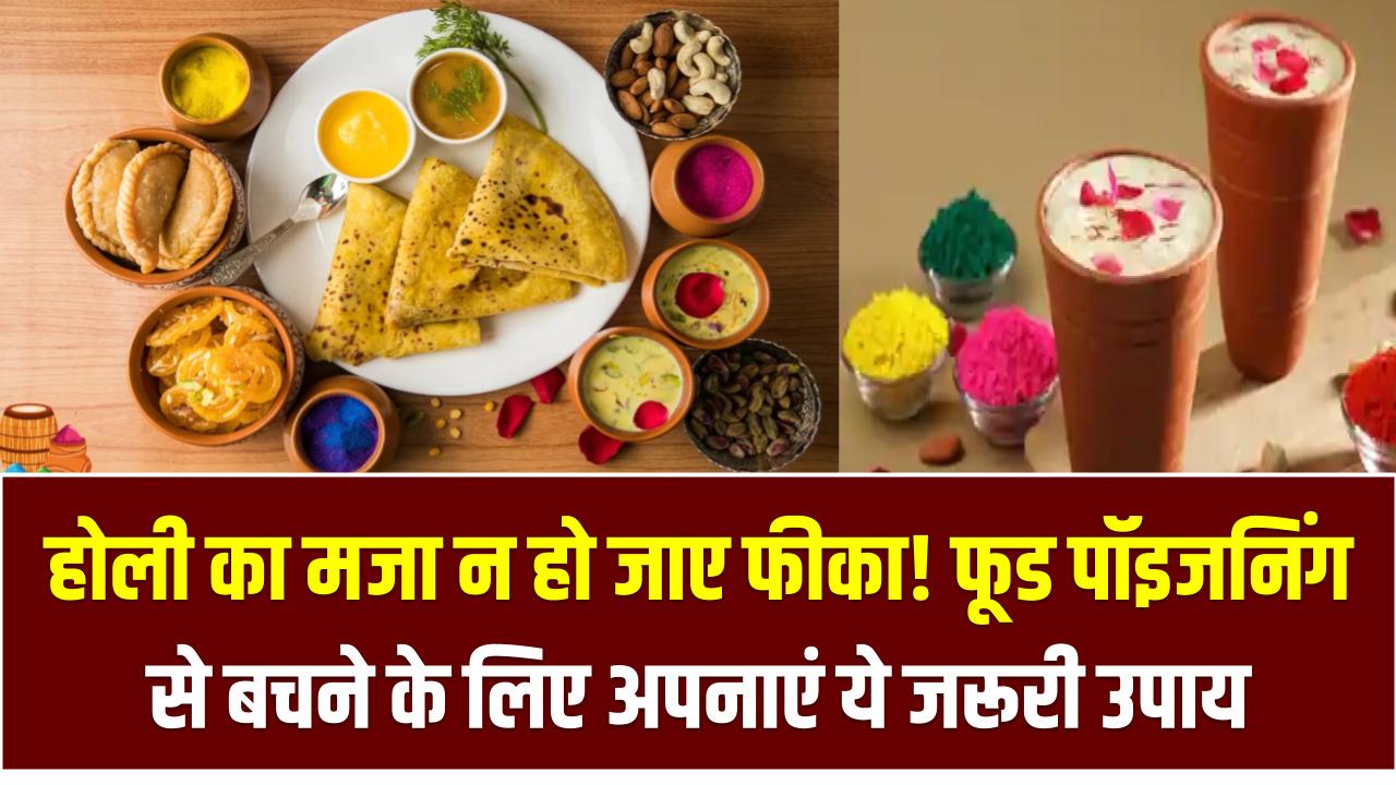 Holi 2025: होली का मजा न हो जाए फीका! फूड पॉइजनिंग से बचने के लिए अपनाएं ये जरूरी उपाय