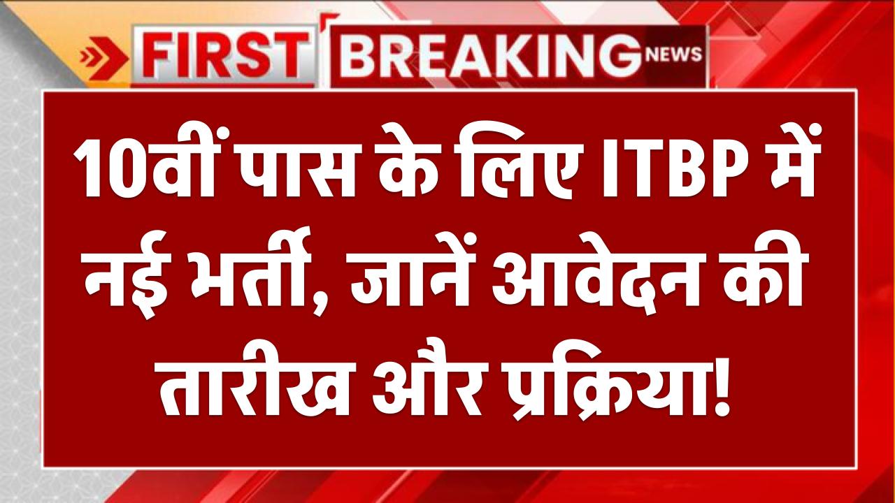 ITBP Constable Recruitment 2025: 10वीं पास के लिए ITBP में नई भर्ती, जानें आवेदन की तारीख और प्रक्रिया!