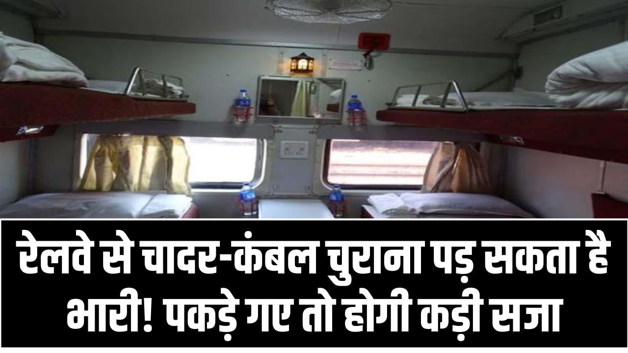 रेलवे से चादर-कंबल चुराना पड़ सकता है भारी! पकड़े गए तो होगी कड़ी सजा- INDIAN RAILWAYS