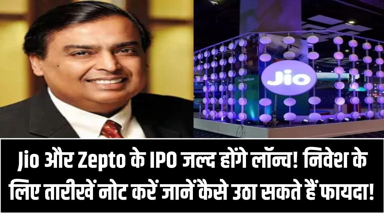Jio और Zepto के IPO जल्द होंगे लॉन्च! निवेश के लिए तारीखें नोट करें और जानें कैसे उठा सकते हैं फायदा!