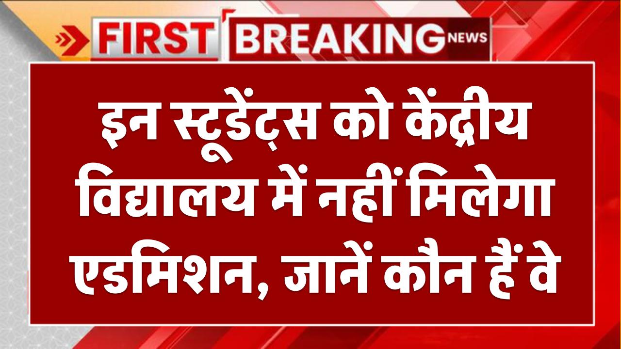 KVS Admission: इन स्टूडेंट्स को केंद्रीय विद्यालय में नहीं मिलेगा एडमिशन, जानें कौन हैं वे