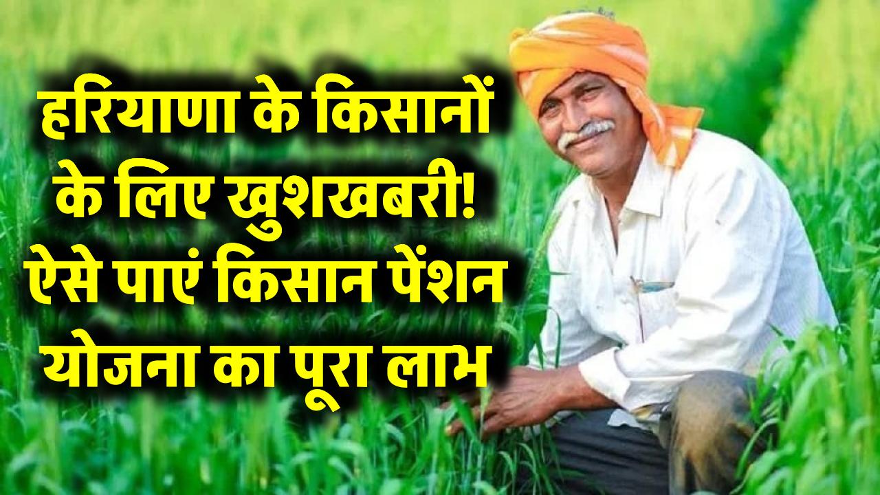 हरियाणा के किसानों के लिए खुशखबरी! ऐसे पाएं किसान पेंशन योजना का पूरा लाभ