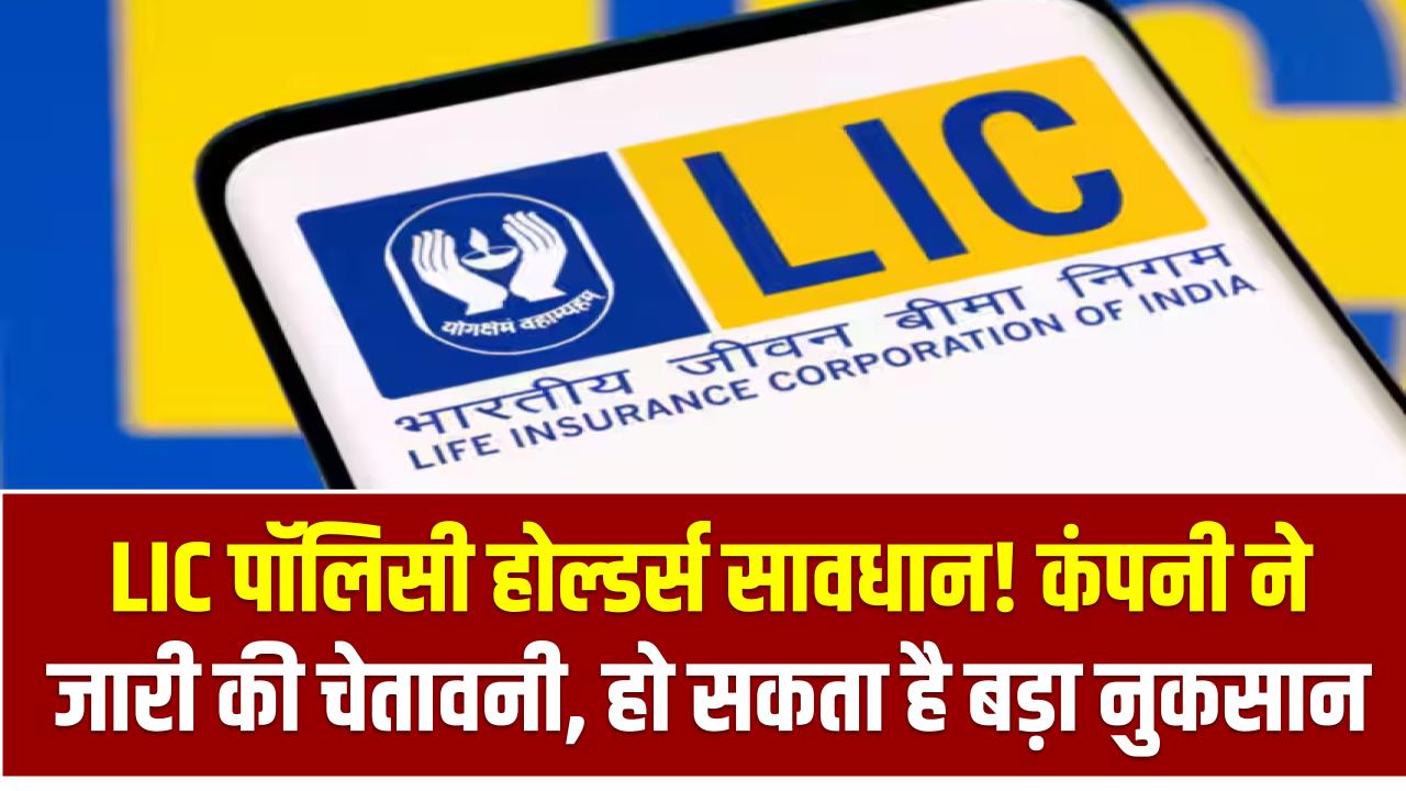 LIC पॉलिसी होल्डर्स सावधान! कंपनी ने जारी की चेतावनी, हो सकता है बड़ा नुकसान