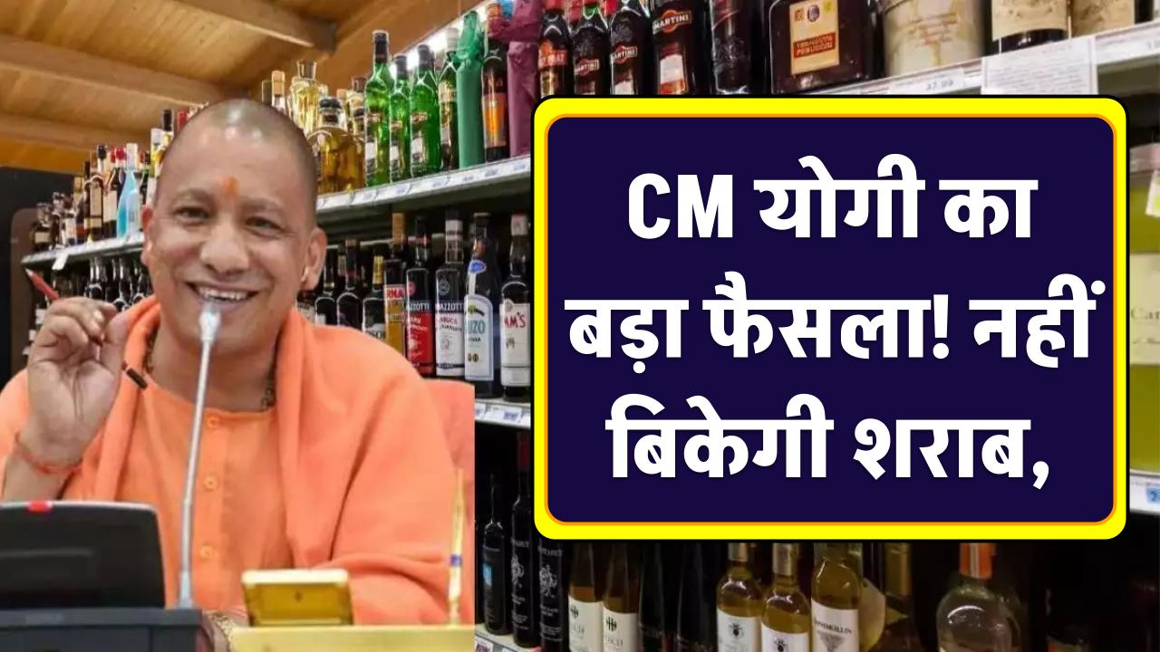 CM योगी का बड़ा फैसला! नहीं बिकेगी शराब, दिए सख्त निर्देश Liquor Ban