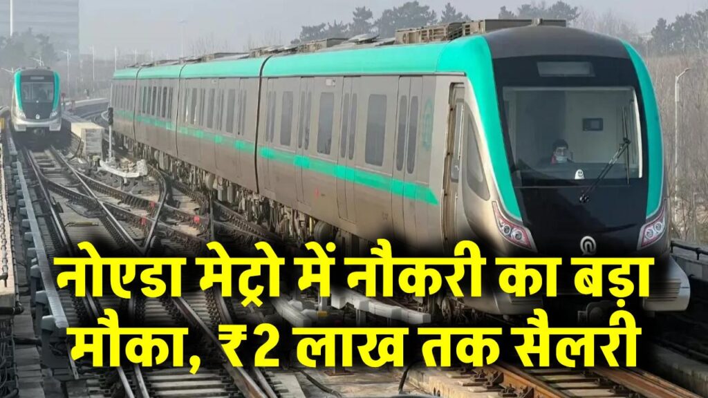 Metro Vacancy 2025: नोएडा मेट्रो में नौकरी का बड़ा मौका, ₹2 लाख तक सैलरी और ये तमाम सुविधाएं!