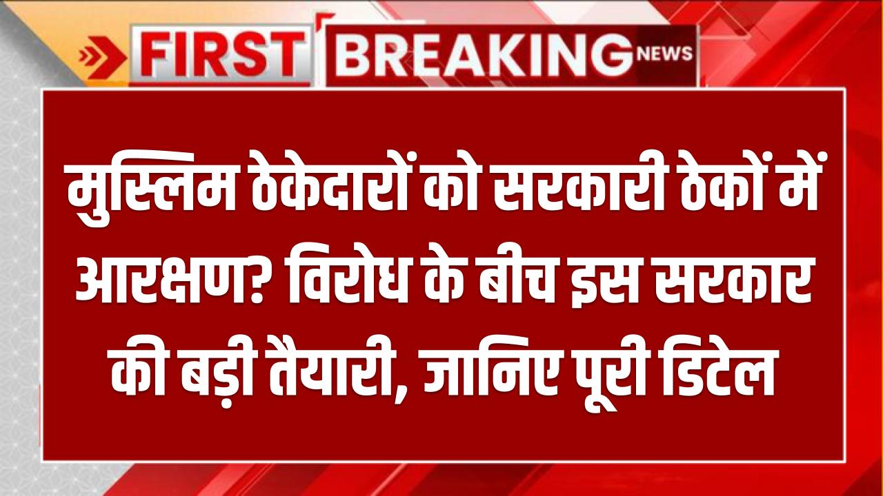 मुस्लिम ठेकेदारों को सरकारी ठेकों में आरक्षण? विरोध के बीच इस सरकार की बड़ी तैयारी, जानिए पूरी डिटेल