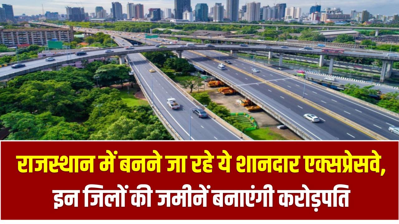 New Expressway: राजस्थान में बनने जा रहे ये शानदार एक्सप्रेसवे, इन जिलों की जमीनें बनाएंगी करोड़पति