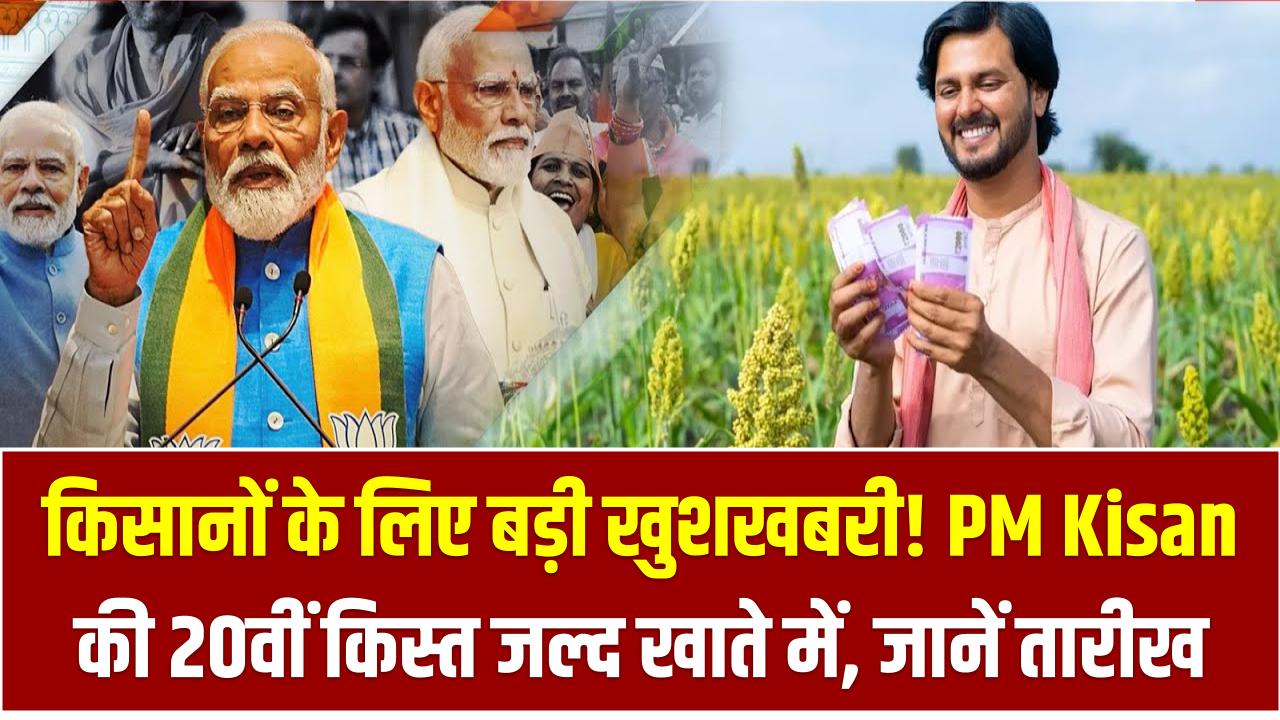 किसानों के लिए बड़ी खुशखबरी! PM Kisan की 20वीं किस्त जल्द खाते में, जानें तारीख