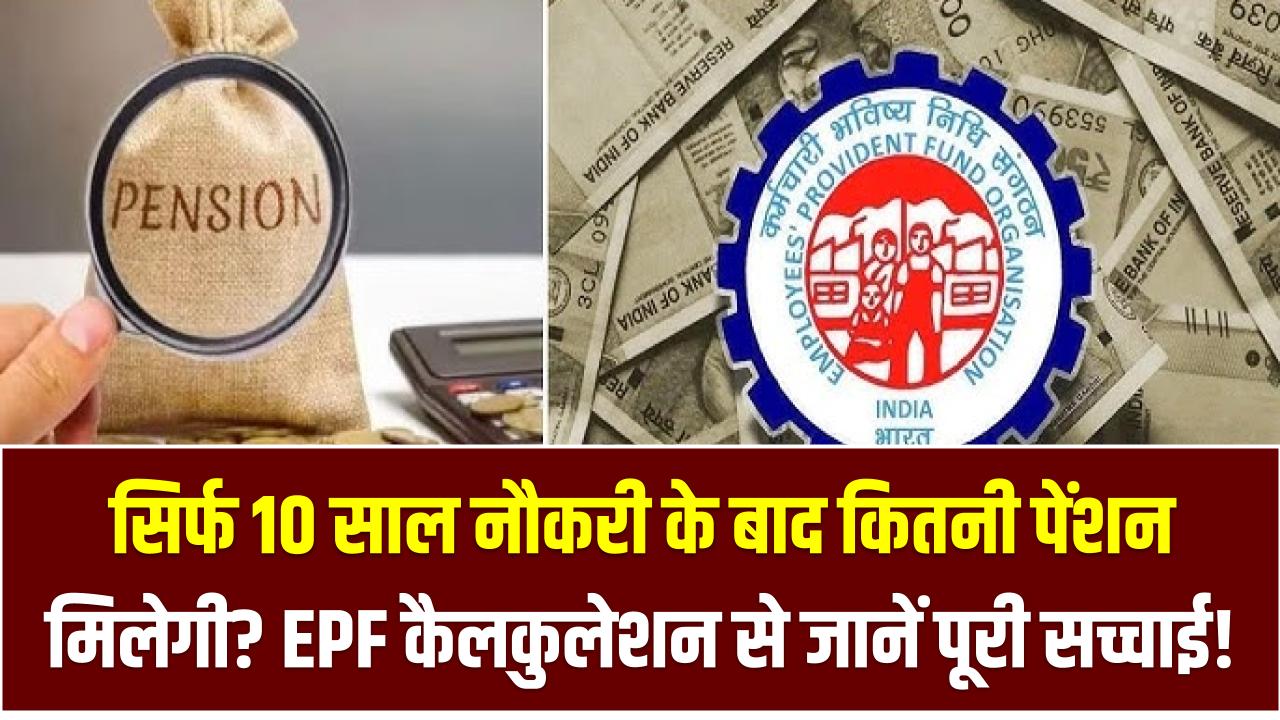 सिर्फ 10 साल नौकरी के बाद कितनी पेंशन मिलेगी? EPF कैलकुलेशन से जानें पूरी सच्चाई!