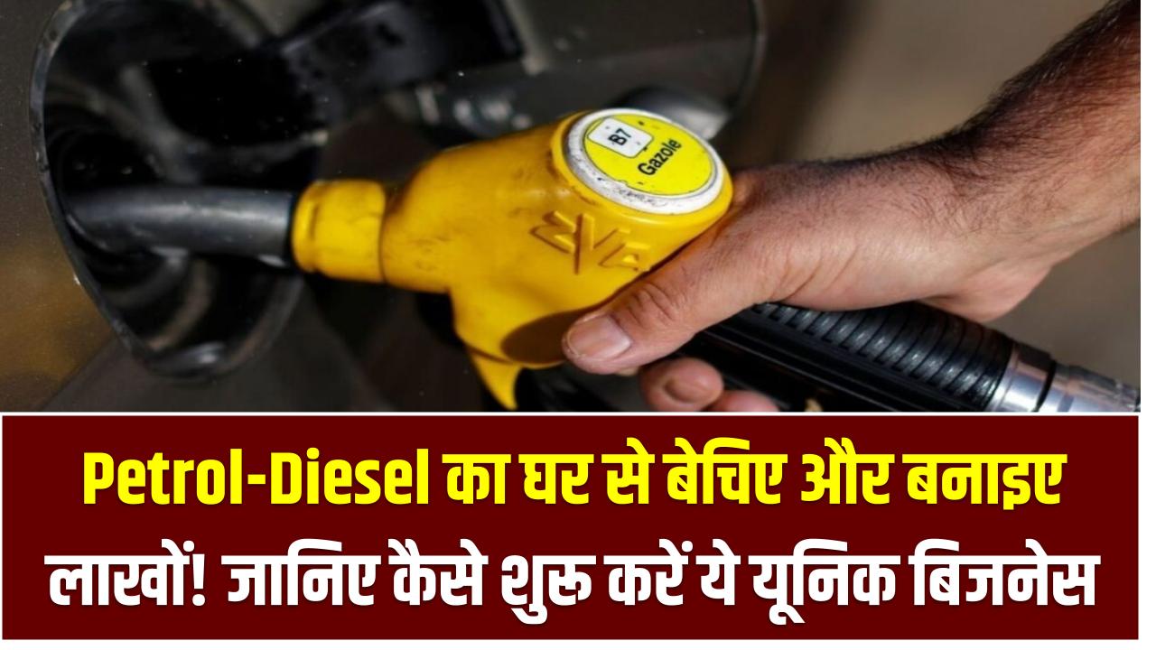 Petrol-Diesel का घर से बेचिए और बनाइए लाखों! जानिए कैसे शुरू करें ये यूनिक बिजनेस – कम लागत में हाई प्रॉफिट