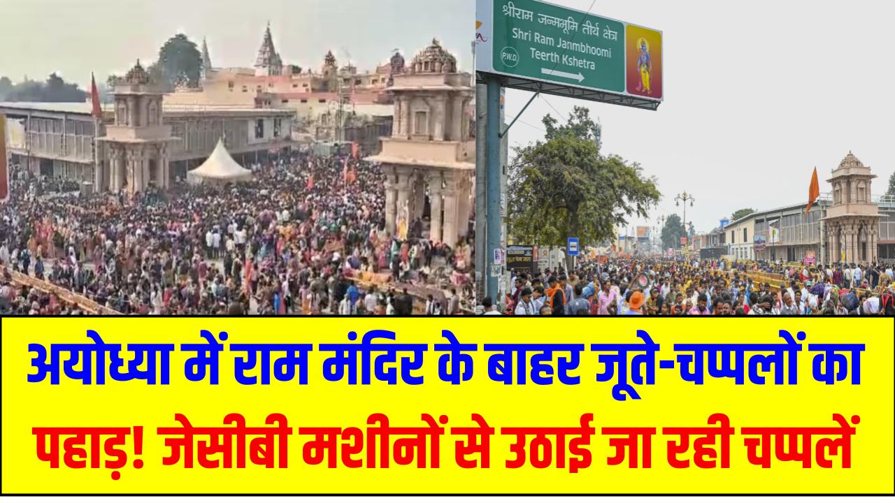 अयोध्या में राम मंदिर के बाहर जूते-चप्पलों का पहाड़! जेसीबी मशीनों से उठाई जा रही चप्पलें