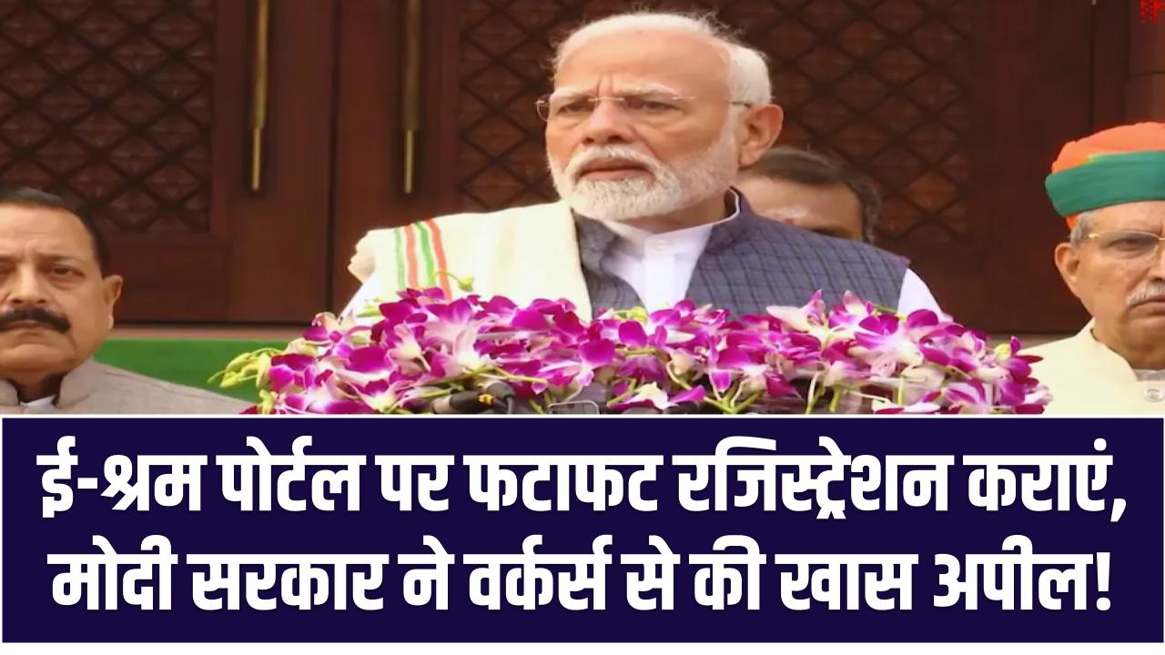 ई-श्रम पोर्टल पर फटाफट रजिस्ट्रेशन कराएं – मोदी सरकार ने वर्कर्स से की खास अपील!