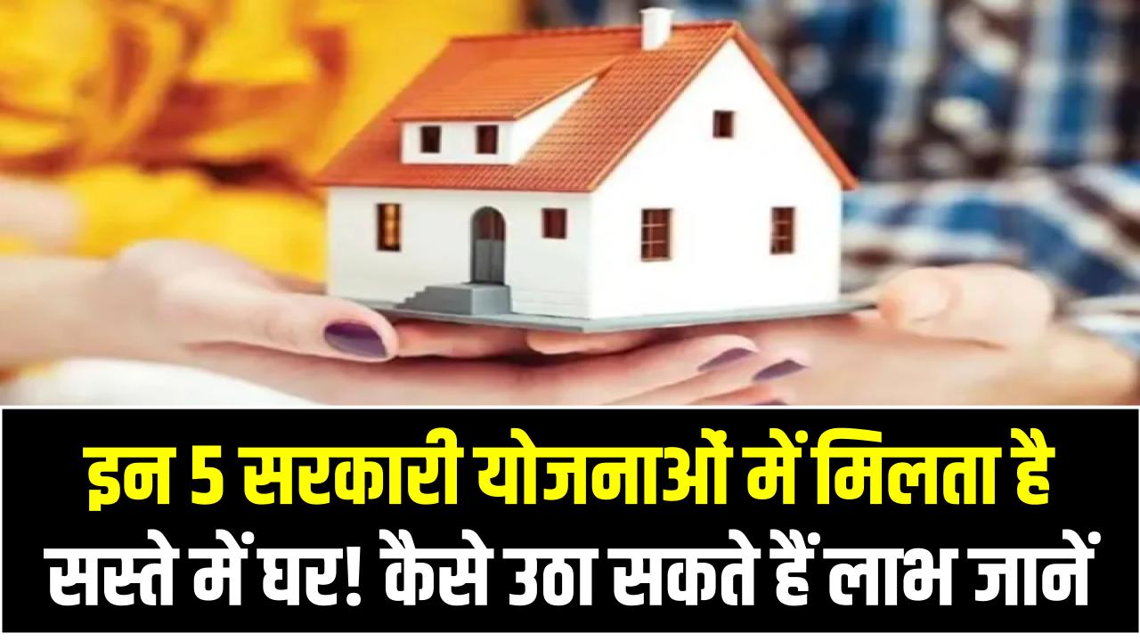 Sarkari Yojana: इन 5 सरकारी योजनाओं में मिलता है सस्ते में घर! कैसे उठा सकते हैं लाभ जानें
