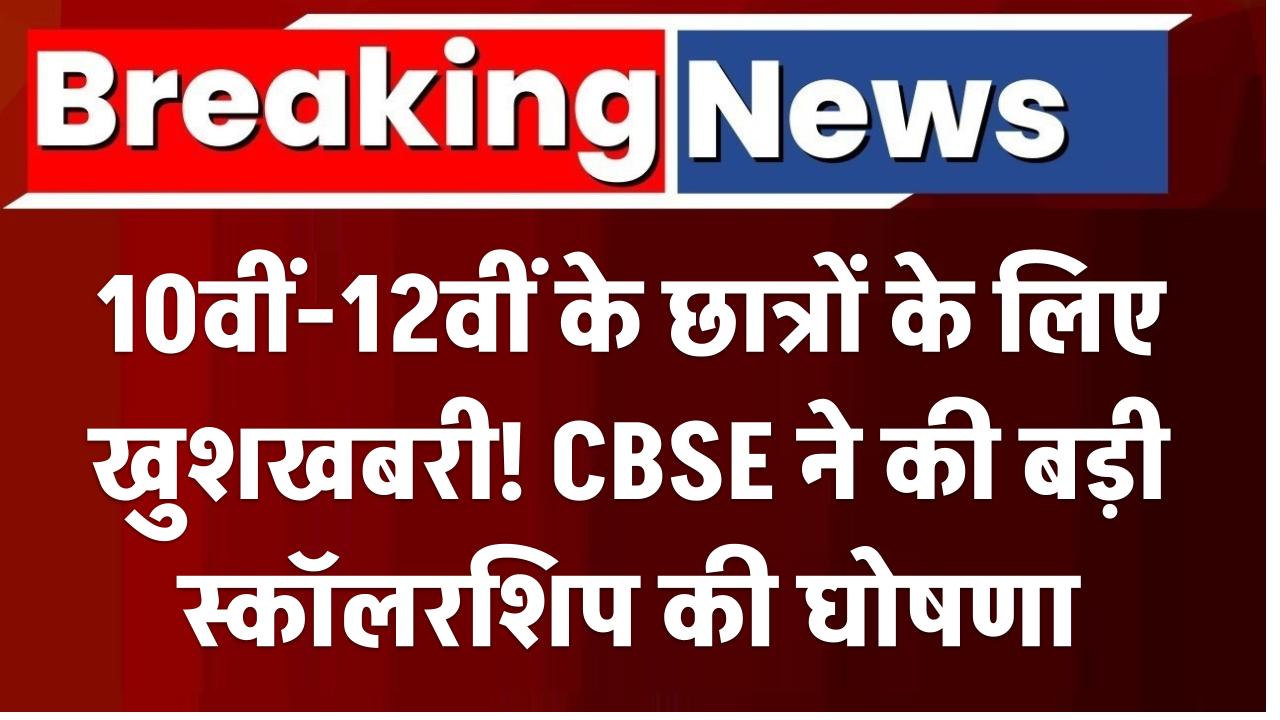 10वीं-12वीं के छात्रों के लिए खुशखबरी! CBSE ने की बड़ी स्कॉलरशिप की घोषणा, जानें कैसे मिलेगा सीधा फायदा