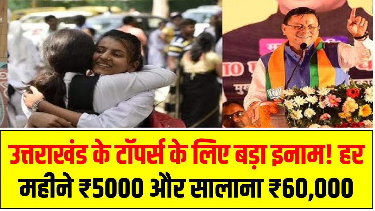 उत्तराखंड के टॉपर्स के लिए बड़ा इनाम! हर महीने ₹5000 और सालाना ₹60,000 – स्कीम की पूरी जानकारी