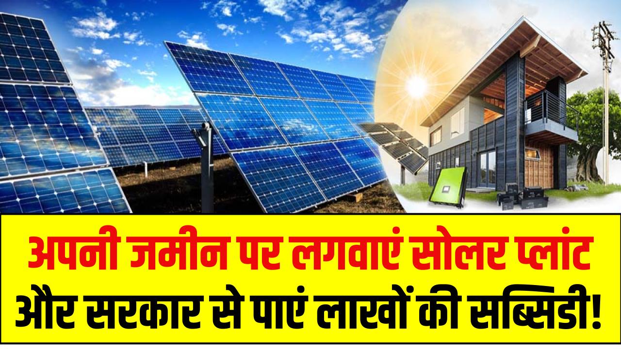 Solar Plant Scheme: अपनी जमीन पर लगवाएं सोलर प्लांट और सरकार से पाएं लाखों की सब्सिडी!