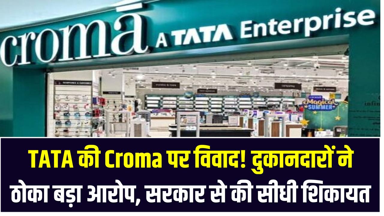 TATA की Croma पर विवाद! दुकानदारों ने ठोका बड़ा आरोप, सरकार से की सीधी शिकायत
