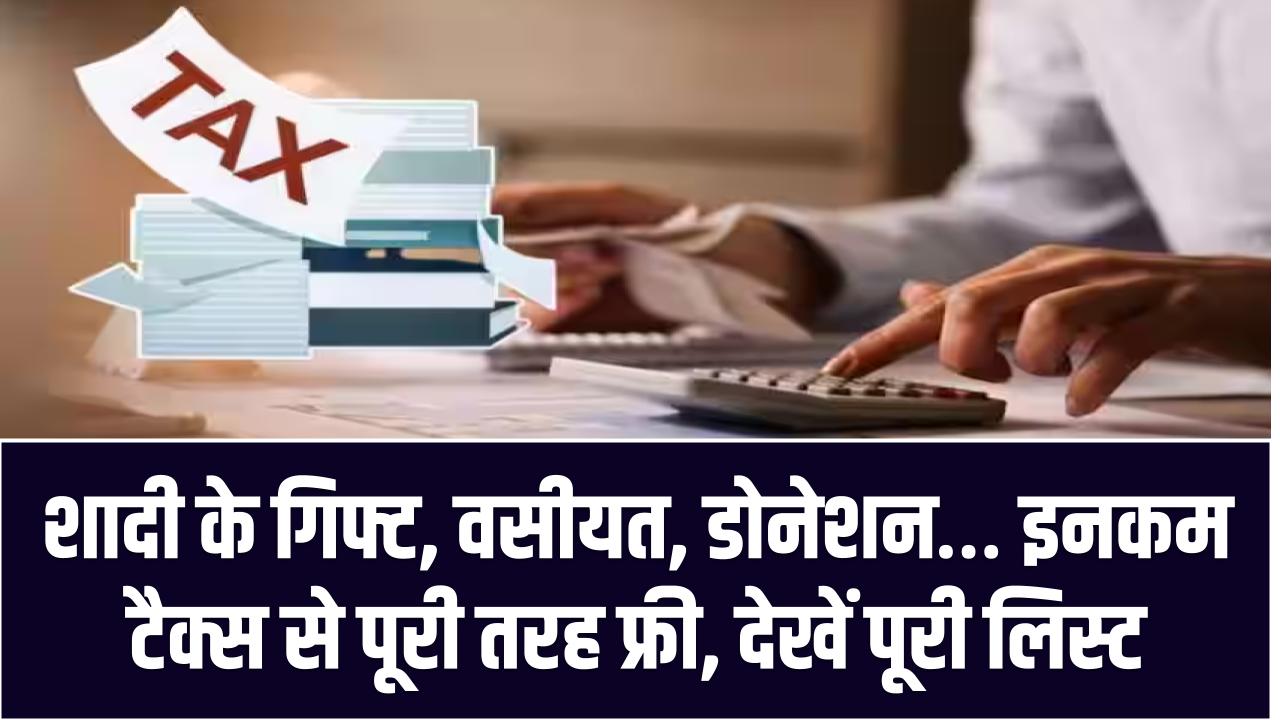 Tax Free Income List: शादी के गिफ्ट, वसीयत, डोनेशन… इनकम टैक्स से पूरी तरह फ्री – देखें पूरी लिस्ट