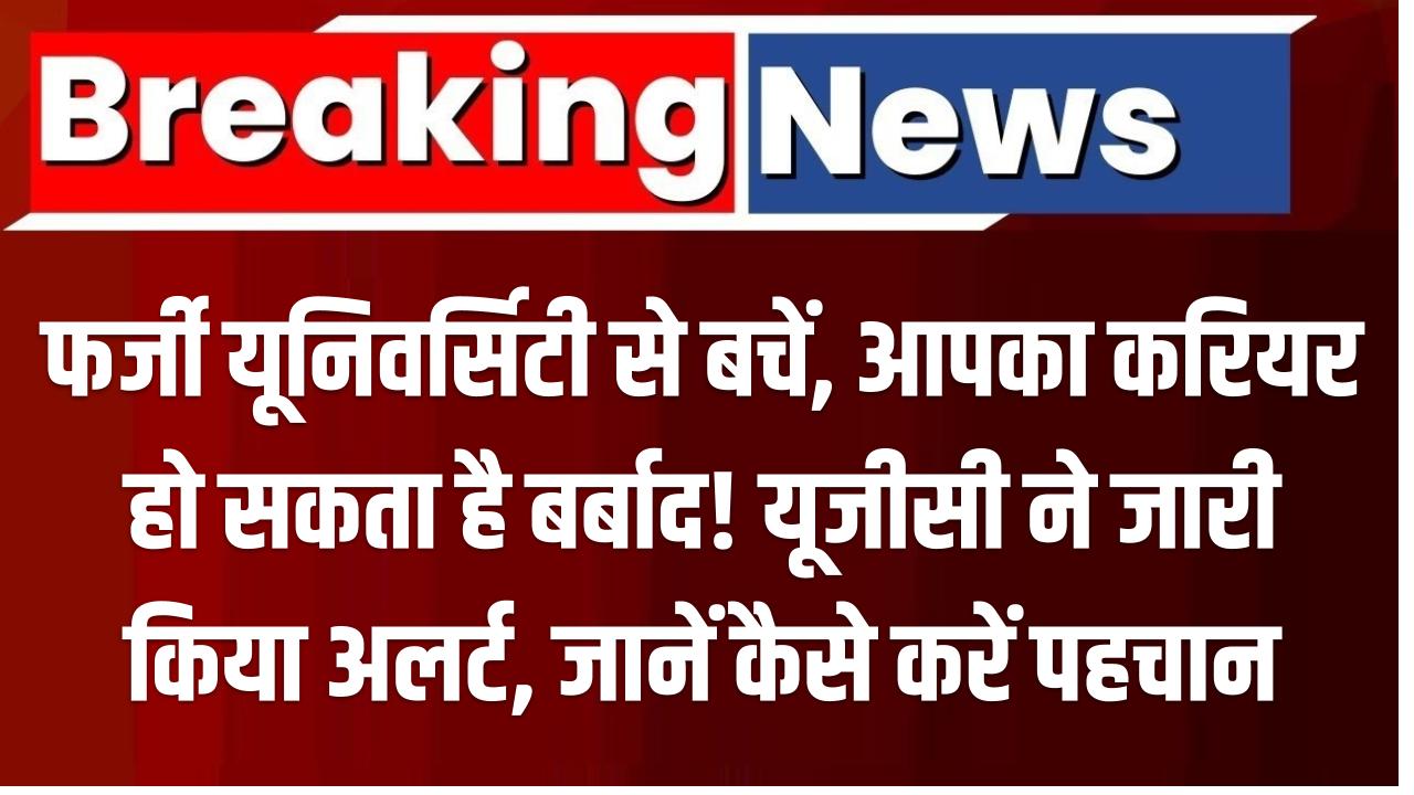 UGC Fake University List: फर्जी यूनिवर्सिटी से बचें, आपका करियर हो सकता है बर्बाद! यूजीसी ने जारी किया अलर्ट, जानें कैसे करें पहचान