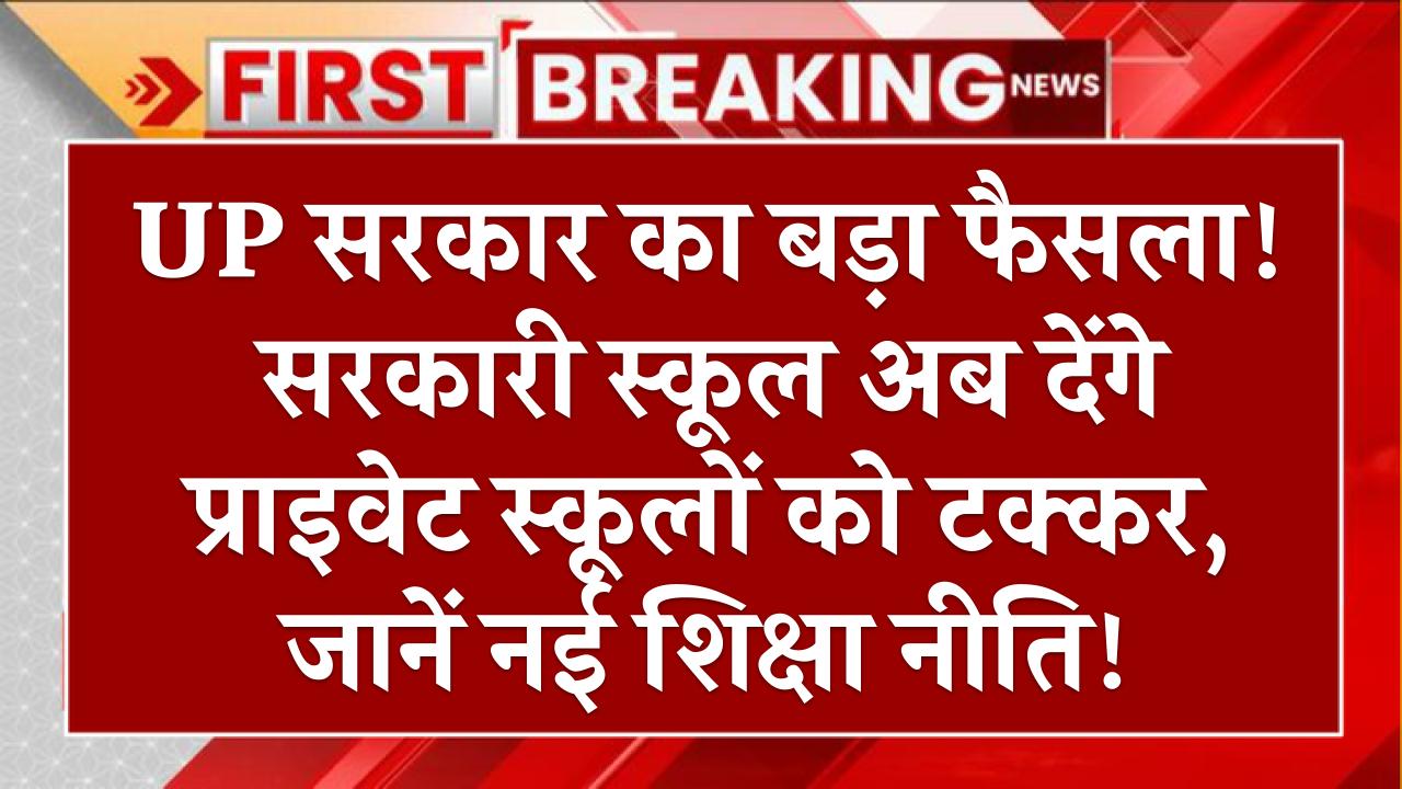 UP सरकार का बड़ा फैसला! सरकारी स्कूल अब देंगे प्राइवेट स्कूलों को टक्कर – जानें नई शिक्षा नीति!