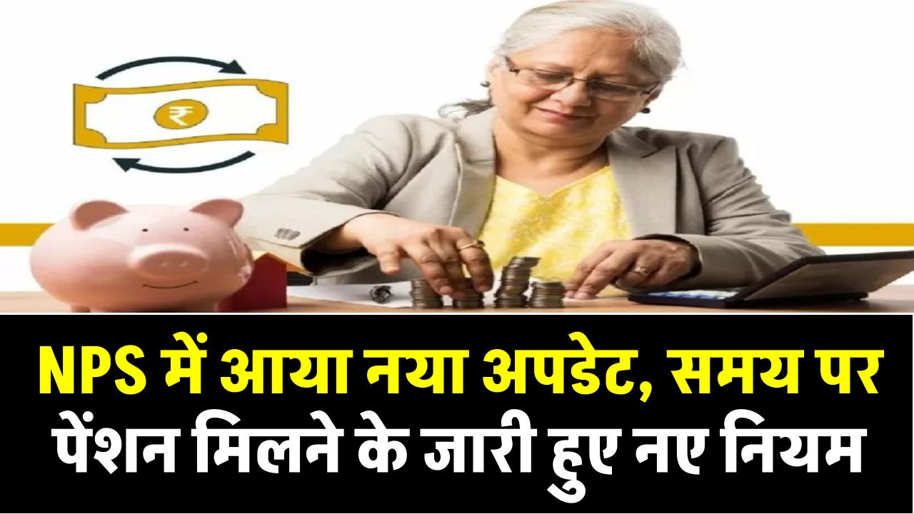 पेंशनर्स के लिए बड़ी खुशखबरी! NPS में आया नया अपडेट, समय पर पेंशन मिलने के जारी हुए नए नियम