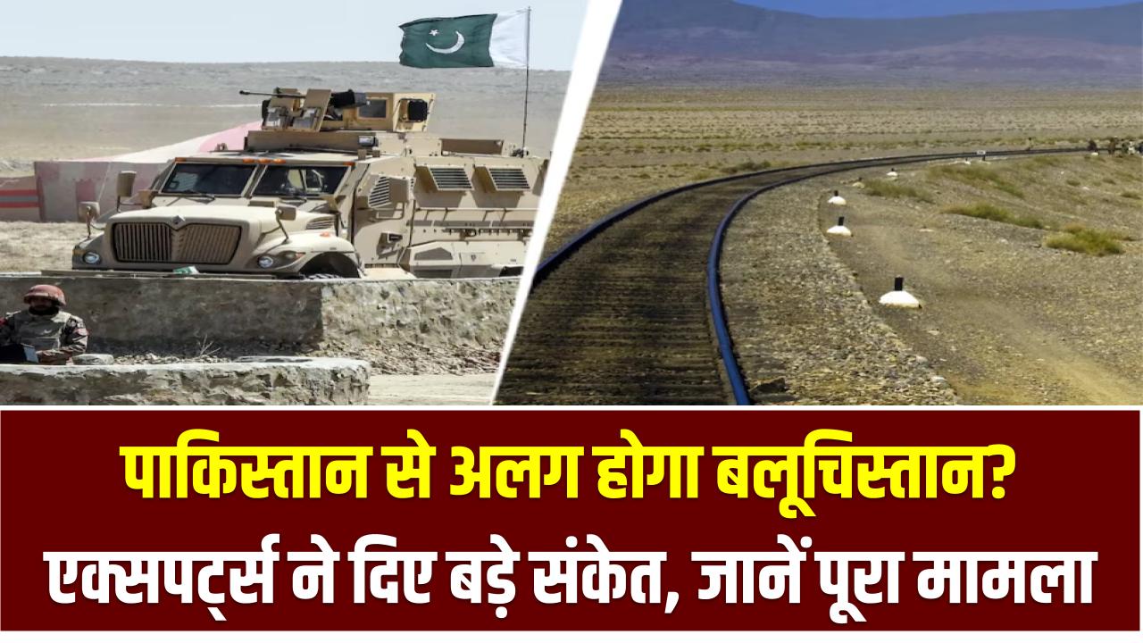 पाकिस्तान से अलग होगा बलूचिस्तान? एक्सपर्ट्स ने दिए बड़े संकेत, जानें पूरा मामला