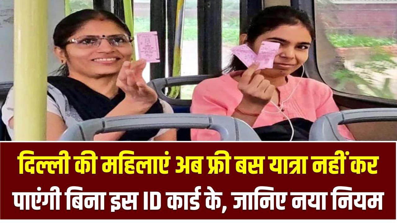 दिल्ली की महिलाएं अब फ्री बस यात्रा नहीं कर पाएंगी बिना इस ID कार्ड के – जानिए नया नियम