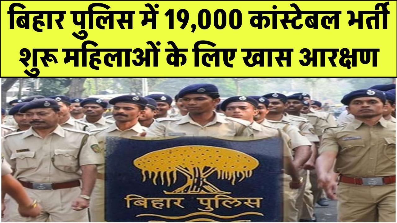 बिहार पुलिस में 19,000 कांस्टेबल भर्ती! आज से आवेदन शुरू, महिलाओं के लिए खास आरक्षण