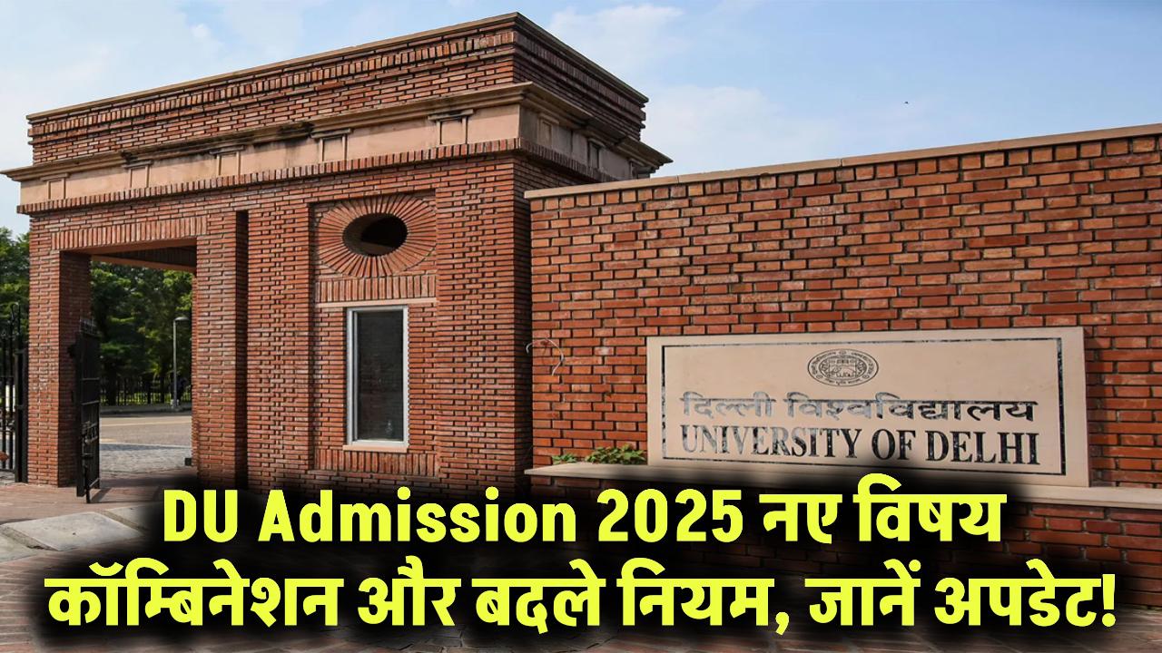 DU Admission 2025: अब डीयू में 2 विषयों के नए कॉम्बिनेशन के साथ मिलेगा एडमिशन, बदले गए प्रवेश नियम!