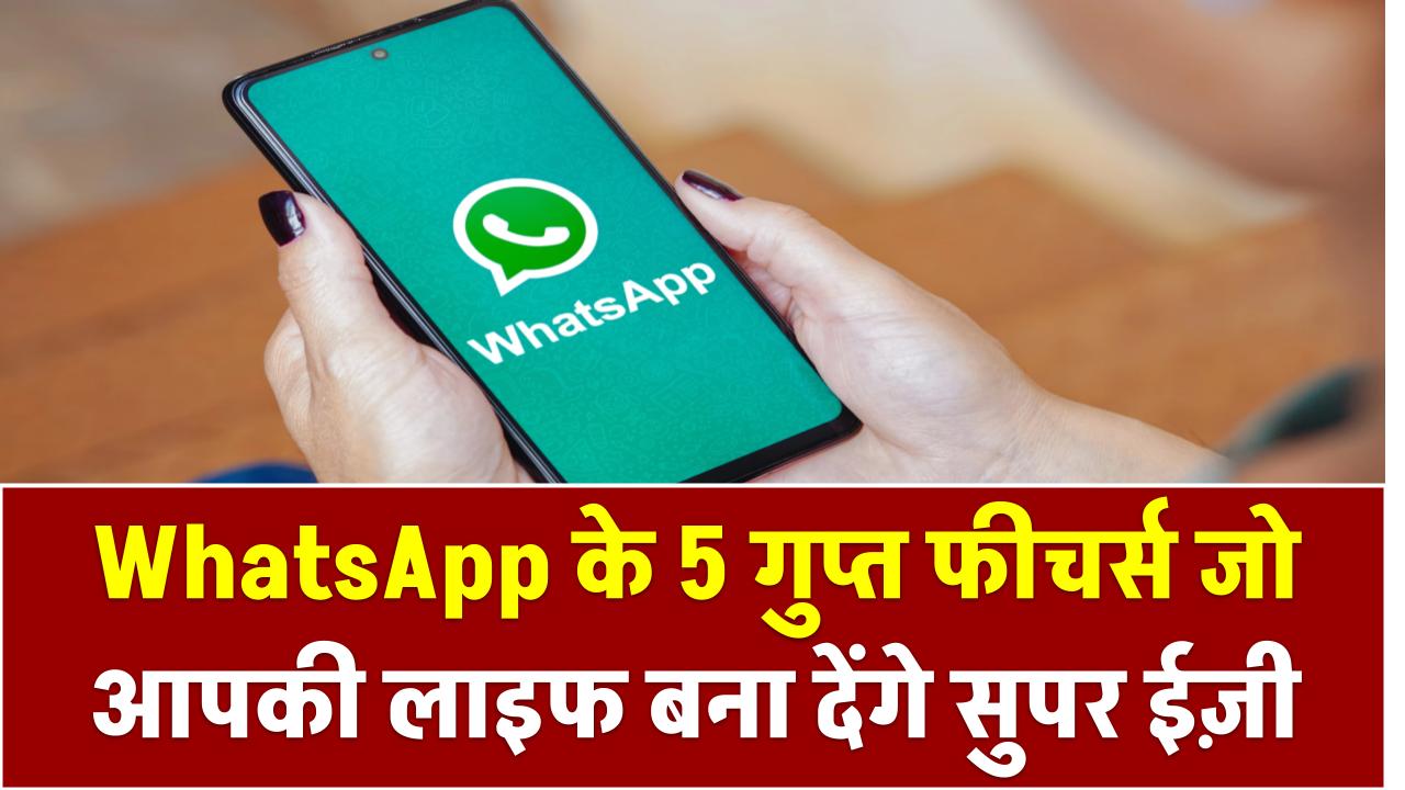 WhatsApp के 5 गुप्त फीचर्स जो आपकी लाइफ बना देंगे सुपर ईज़ी – जानिए क्या हैं वो कमाल की ट्रिक्स
