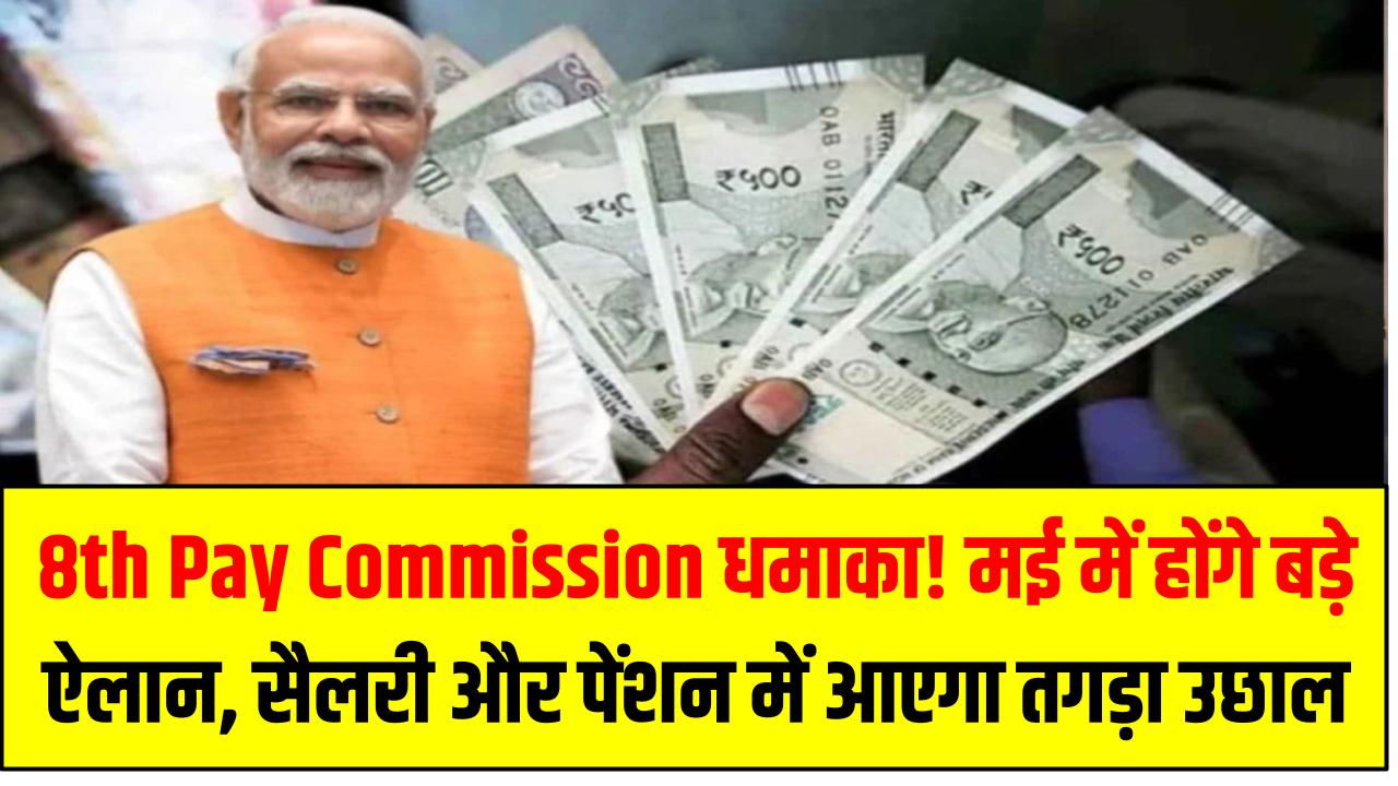 8th Pay Commission धमाका! मई में होंगे बड़े ऐलान – सैलरी और पेंशन में आएगा तगड़ा उछाल