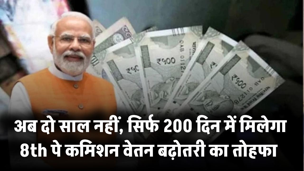 8th Pay Commission Update: अब दो साल नहीं, सिर्फ 200 दिन में मिलेगा वेतन बढ़ोतरी का तोहफा! मोदी सरकार बना सकती है रिकॉर्ड