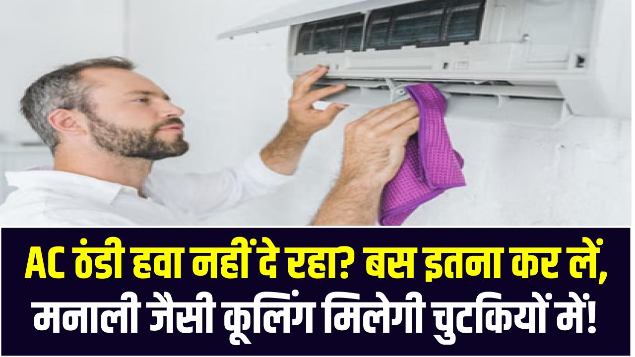 AC ठंडी हवा नहीं दे रहा? बस इतना कर लें, मनाली जैसी कूलिंग मिलेगी चुटकियों में!