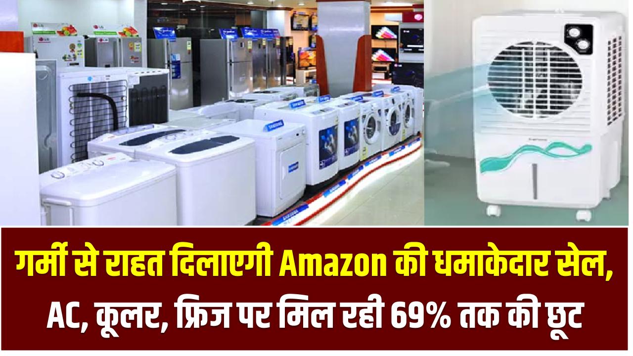 गर्मी से राहत दिलाएगी Amazon की धमाकेदार सेल – AC, कूलर, फ्रिज पर मिल रही 69% तक की छूट