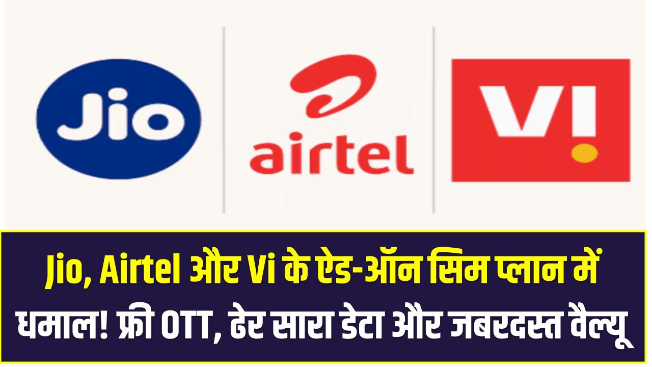 Jio, Airtel और Vi के ऐड-ऑन सिम प्लान में धमाल! फ्री OTT, ढेर सारा डेटा और जबरदस्त वैल्यू