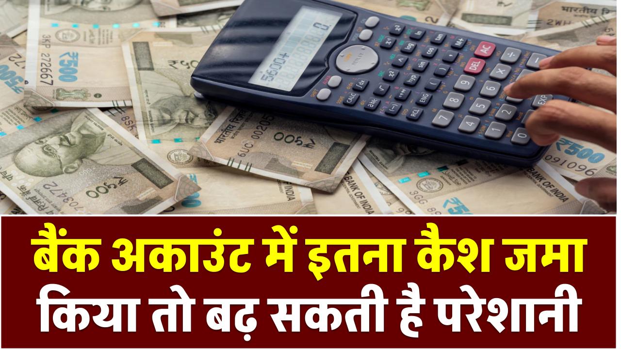 बैंक अकाउंट में इतना कैश जमा किया तो बढ़ सकती है परेशानी, इनकम टैक्स की नजर आप पर हो सकती है