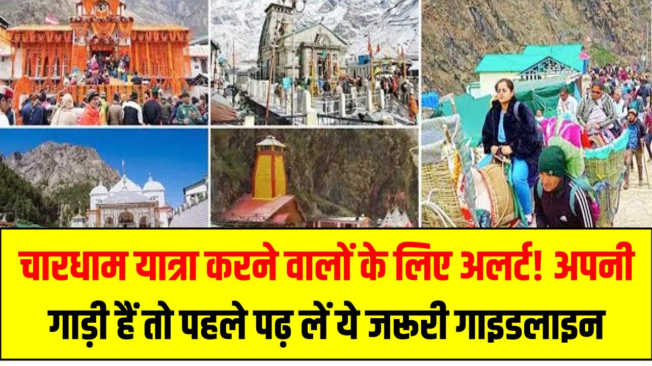 चारधाम यात्रा करने वालों के लिए अलर्ट! अपनी गाड़ी से जा रहे हैं तो पहले पढ़ लें ये जरूरी गाइडलाइन