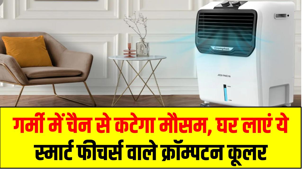 गर्मी में चैन से कटेगा मौसम, घर लाएं ये स्मार्ट फीचर्स वाले क्रॉम्पटन कूलर